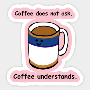 Coffee does not ask, coffee understands Sticker